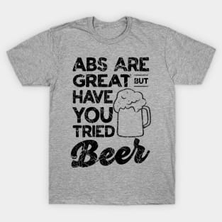 Abs great but tried beer T-Shirt